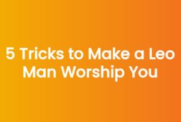 5 Tricks to Make a Leo Man Worship You