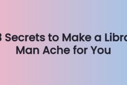 3 Secrets to Make a Libra Man Ache for You