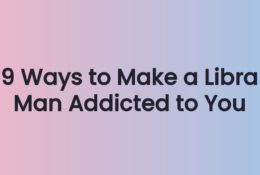 9 Ways to Make a Libra Man Addicted to You