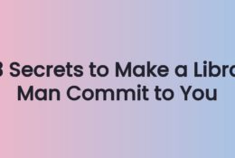 3 Secrets to Make a Libra Man Commit to You