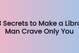 3 Secrets to Make a Libra Man Crave Only You