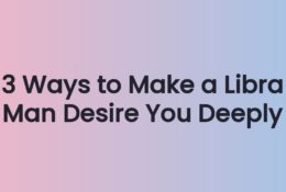 3 Ways to Make a Libra Man Desire You Deeply