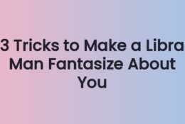 3 Tricks to Make a Libra Man Fantasize About You