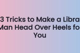 3 Tricks to Make a Libra Man Head Over Heels for You