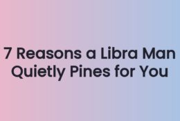 7 Reasons a Libra Man Quietly Pines for You