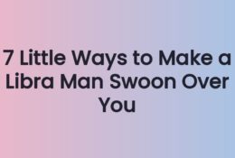 7 Little Ways to Make a Libra Man Swoon Over You