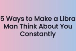 5 Ways to Make a Libra Man Think About You Constantly
