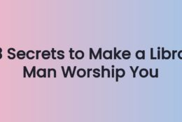 3 Secrets to Make a Libra Man Worship You