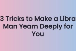 3 Tricks to Make a Libra Man Yearn Deeply for You