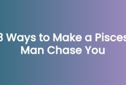 3 Ways to Make a Pisces Man Chase You
