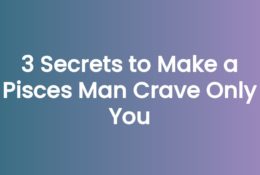3 Secrets to Make a Pisces Man Crave Only You