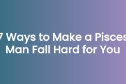 7 Ways to Make a Pisces Man Fall Hard for You