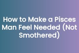 How to Make a Pisces Man Feel Needed (Not Smothered)