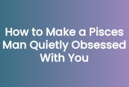 How to Make a Pisces Man Quietly Obsessed With You