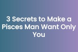 3 Secrets to Make a Pisces Man Want Only You