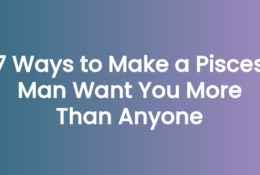 7 Ways to Make a Pisces Man Want You More Than Anyone