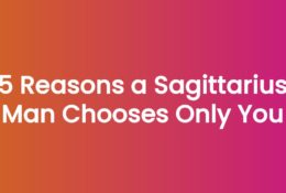 5 Reasons a Sagittarius Man Chooses Only You