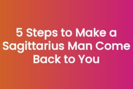 5 Steps to Make a Sagittarius Man Come Back to You
