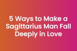 5 Ways to Make a Sagittarius Man Fall Deeply in Love