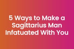 5 Ways to Make a Sagittarius Man Infatuated With You