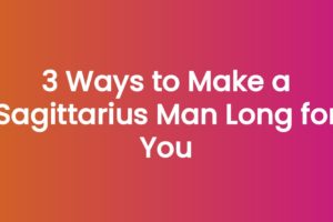 3 Ways to Make a Sagittarius Man Long for You