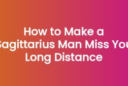 How to Make a Sagittarius Man Miss You Long Distance