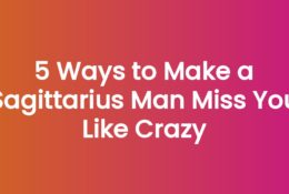 5 Ways to Make a Sagittarius Man Miss You Like Crazy