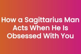 How a Sagittarius Man Acts When He Is Obsessed With You