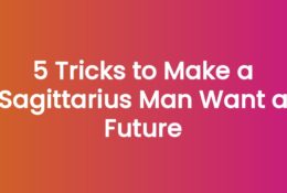 5 Tricks to Make a Sagittarius Man Want a Future