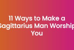 11 Ways to Make a Sagittarius Man Worship You