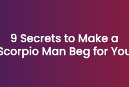 9 Secrets to Make a Scorpio Man Beg for You
