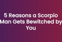 5 Reasons a Scorpio Man Gets Bewitched by You