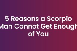 5 Reasons a Scorpio Man Cannot Get Enough of You