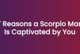 7 Reasons a Scorpio Man Is Captivated by You