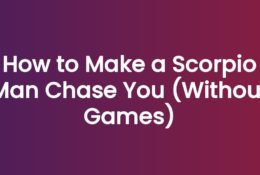 How to Make a Scorpio Man Chase You (Without Games)