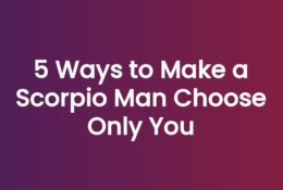 5 Ways to Make a Scorpio Man Choose Only You