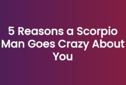 5 Reasons a Scorpio Man Goes Crazy About You
