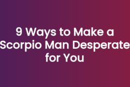 9 Ways to Make a Scorpio Man Desperate for You