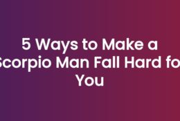 5 Ways to Make a Scorpio Man Fall Hard for You