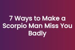 7 Ways to Make a Scorpio Man Miss You Badly