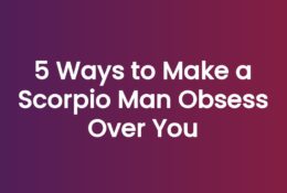5 Ways to Make a Scorpio Man Obsess Over You