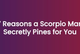 7 Reasons a Scorpio Man Secretly Pines for You