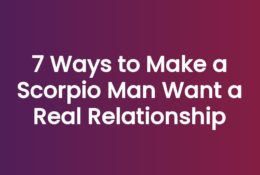7 Ways to Make a Scorpio Man Want a Real Relationship