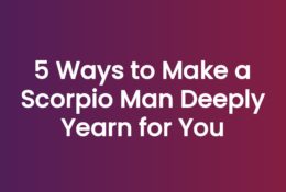 5 Ways to Make a Scorpio Man Deeply Yearn for You
