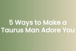 5 Ways to Make a Taurus Man Adore You