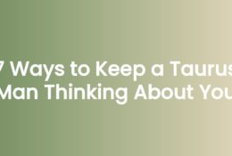 7 Ways to Keep a Taurus Man Thinking About You