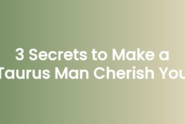 3 Secrets to Make a Taurus Man Cherish You