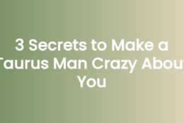 3 Secrets to Make a Taurus Man Crazy About You