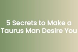 5 Secrets to Make a Taurus Man Desire You