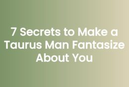 7 Secrets to Make a Taurus Man Fantasize About You
